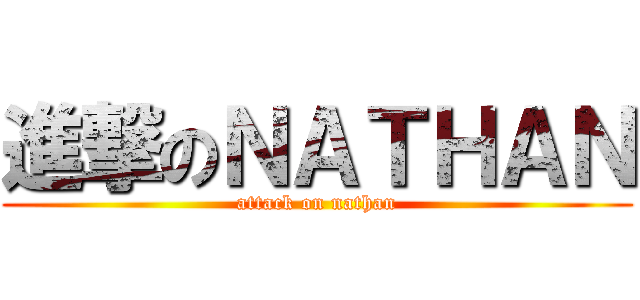 進撃のＮＡＴＨＡＮ (attack on nathan)