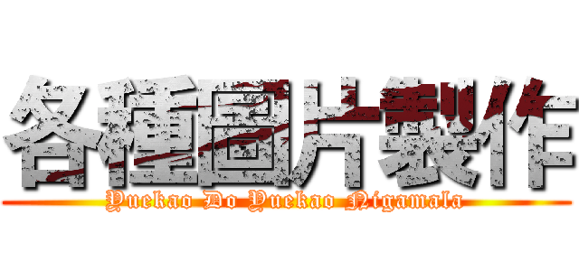 各種圖片製作 (Yuekao Do Yuekao Nigamala)