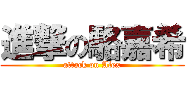 進撃の駱嘉希 (attack on Alex)