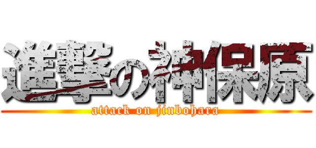 進撃の神保原 (attack on jinbohara)