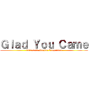 Ｇｌａｄ Ｙｏｕ Ｃａｍｅ (2012~2013 Singing Competition)