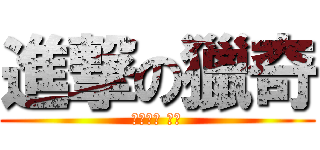 進撃の獵奇 (下一秒， 獵奇)