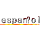 ｅｓｐａｎñｏｌ ()