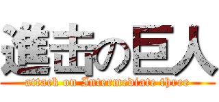 進击の巨人 (attack on Intermediate three)