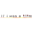 Ｉｆ ｉ ｗａｓ ａ ｔｉｔａｎ ｉｎ ()