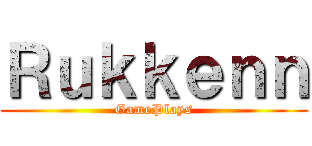 Ｒｕｋｋｅｎｎ (GamePlays)