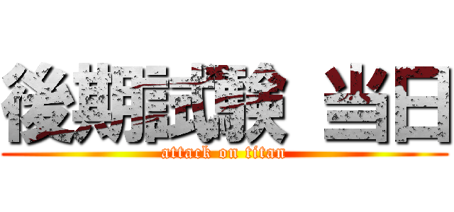 後期試験 当日 (attack on titan)