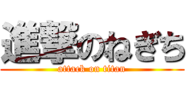 進撃のねぎち (attack on titan)