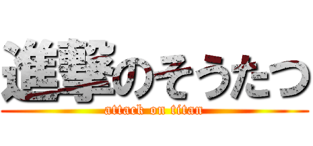 進撃のそうたつ (attack on titan)