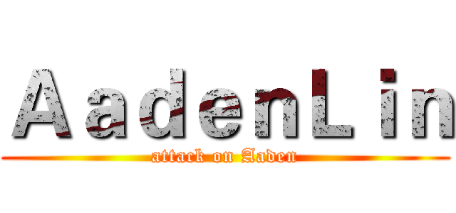 ＡａｄｅｎＬｉｎ (attack on Aaden)