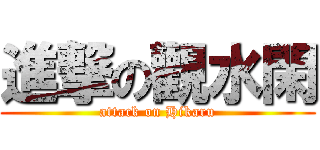 進撃の觀水閑 (attack on Hikaru)