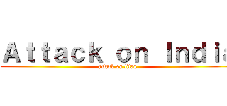 Ａｔｔａｃｋ ｏｎ Ｉｎｄｉａ (attack on titan)