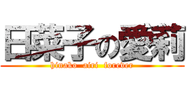 日菜子の愛莉 (hinako  airi  forever)