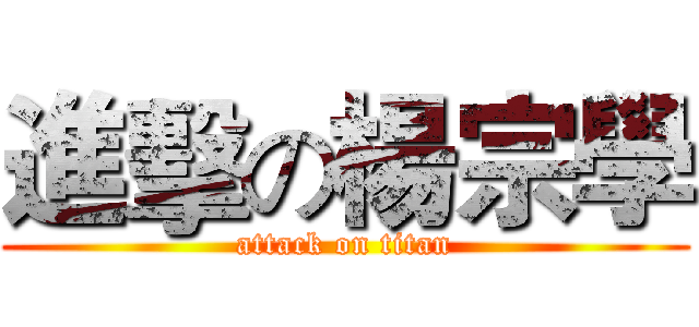 進擊の楊宗學 (attack on titan)