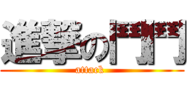 進撃の鬥鬥 (attack )
