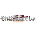 それは無理でしょ (attack on titan)