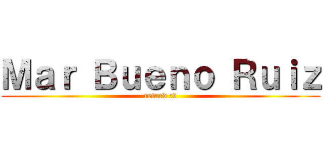 Ｍａｒ Ｂｕｅｎｏ Ｒｕｉｚ (retard :v)