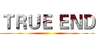 ＴＲＵＥ ＥＮＤ ()
