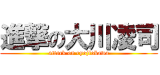進撃の大川凌司 (attack on ryojiokawa)