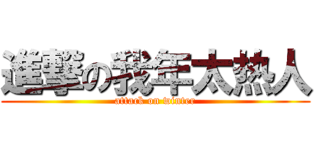 進撃の我年太热人 (attack on winter)