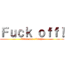 Ｆｕｃｋ ｏｆｆ！ (Titan son o\'bitch!)