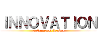 ＩＮＮＯＶＡＴＩＯＮ (of Augmented Reality)