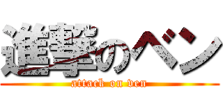 進撃のベン (attack on ven)