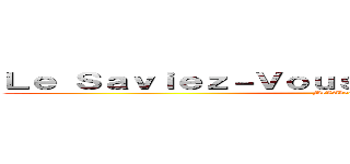 Ｌｅ Ｓａｖｉｅｚ－Ｖｏｕｓ Ｃｈｅｒ Ｏｔａｋｕ ？ (MrLAbsolu)