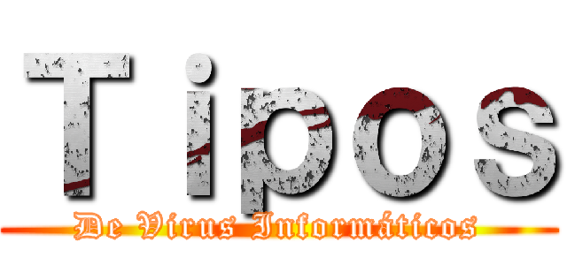 Ｔｉｐｏｓ (De Virus Informáticos)