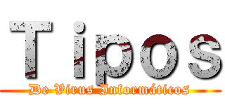 Ｔｉｐｏｓ (De Virus Informáticos)