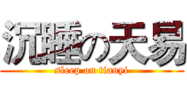 沉睡の天易 (sleep on tianyi)