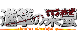 進撃の采螢 (attack on Tsai Ying)