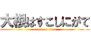 大根はすこしにがて (attack on titan)