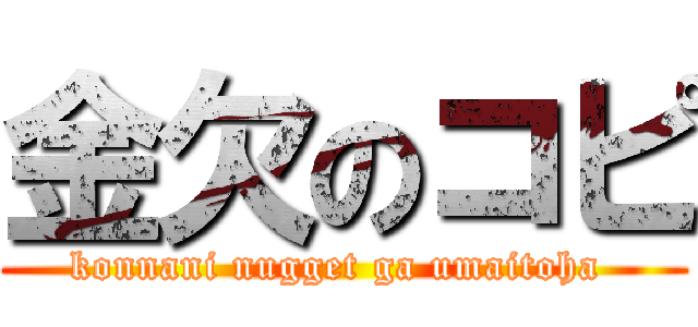 金欠のコピ (konnani nugget ga umaitoha )
