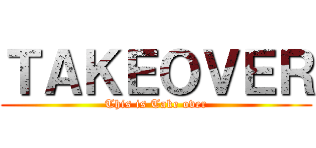 ＴＡＫＥＯＶＥＲ (This is Take over)