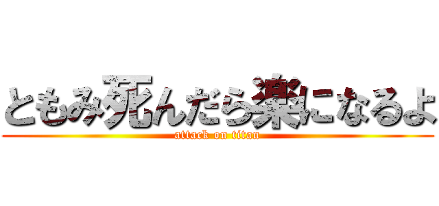 ともみ死んだら楽になるよ (attack on titan)