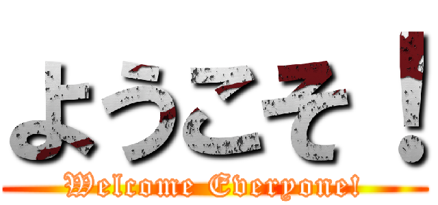 ようこそ！ (Welcome Everyone!)