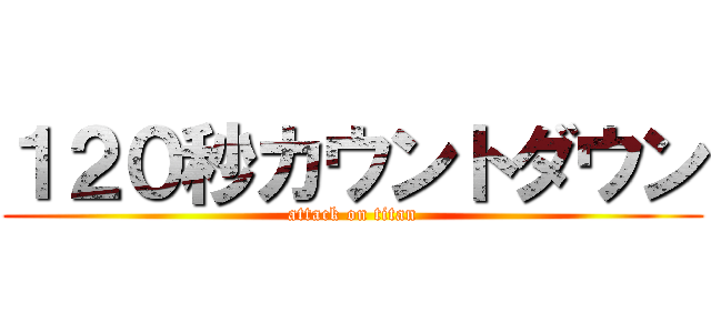 １２０秒カウントダウン (attack on titan)