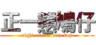 正一戇鳩仔 (right one on nine boy)