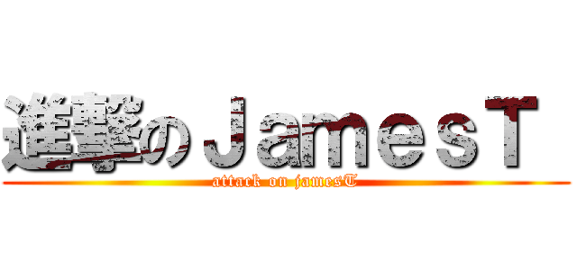 進撃のＪａｍｅｓＴ  (attack on jamesT)