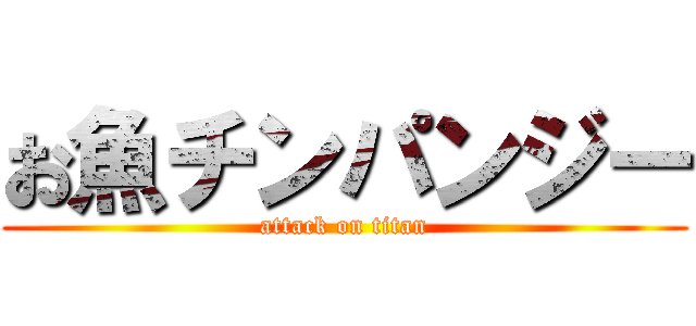 お魚チンパンジー (attack on titan)