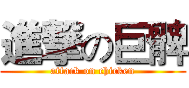 進撃の巨髀 (attack on chicken)