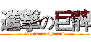 進撃の巨髀 (attack on chicken)