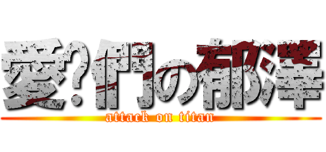 愛你們の郁澤 (attack on titan)