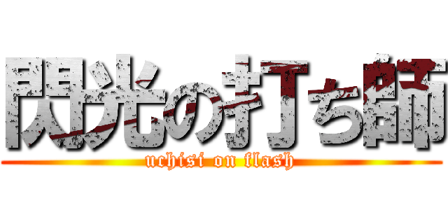 閃光の打ち師 (uchisi on flash)