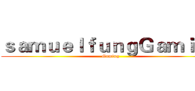 ｓａｍｕｅｌｆｕｎｇＧａｍｉｎｇ (Gaming)