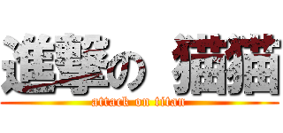 進撃の 猫猫 (attack on titan)