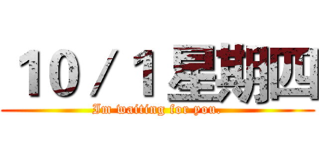 １０／１ 星期四 (Im waiting for you.)