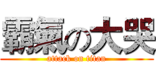 霸氣の大哭 (attack on titan)