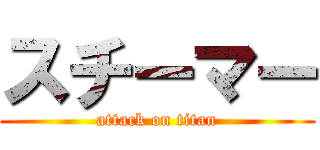 スチーマー (attack on titan)